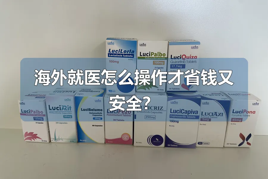 海外就医怎么操作才省钱又安全？